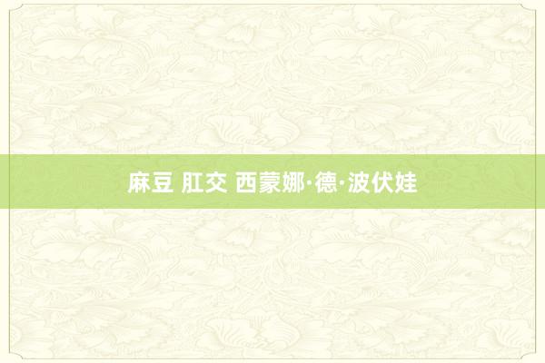麻豆 肛交 西蒙娜·德·波伏娃