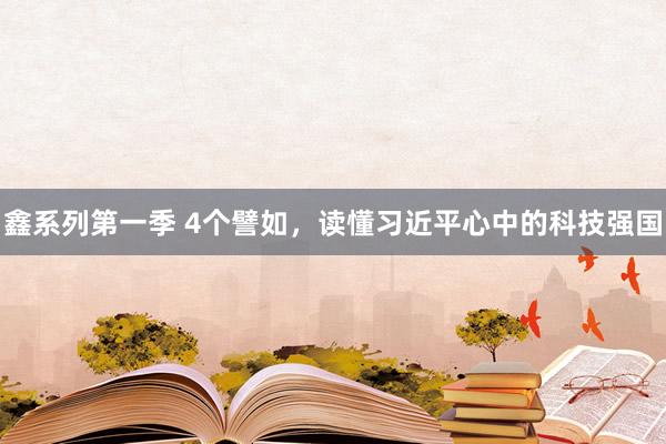 鑫系列第一季 4个譬如，读懂习近平心中的科技强国