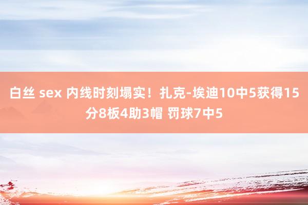 白丝 sex 内线时刻塌实！扎克-埃迪10中5获得15分8板4助3帽 罚球7中5