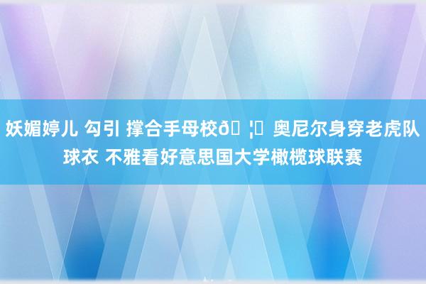 妖媚婷儿 勾引 撑合手母校🦈奥尼尔身穿老虎队球衣 不雅看好意思国大学橄榄球联赛