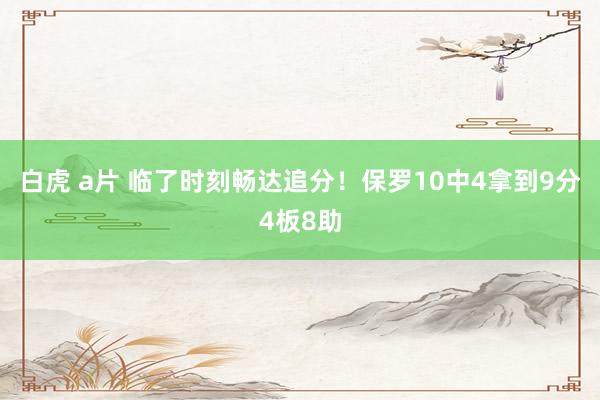 白虎 a片 临了时刻畅达追分！保罗10中4拿到9分4板8助